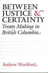9780774811323-0774811323-Between Justice and Certainty: Treaty Making in British Columbia (Law and Society)