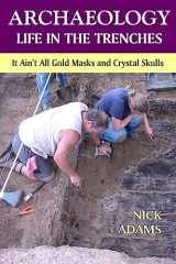 9781530449668-1530449669-ARCHAEOLOGY -Life in the Trenches: It Ain't All Golden Masks and Crystal Skulls