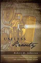 9781610978293-1610978293-Useless Beauty: Ecclesiastes through the Lens of Contemporary Film