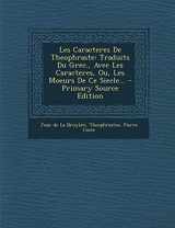 9781294120803-1294120808-Les Caracteres De Theophraste: Traduits Du Grec., Avec Les Caracteres, Ou, Les Moeurs De Ce Siecle... (French Edition)