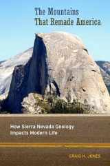 9780520289642-0520289641-The Mountains That Remade America: How Sierra Nevada Geology Impacts Modern Life
