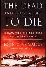 9780451415295-0451415299-The Dead and Those About to Die: D-Day: The Big Red One at Omaha Beach