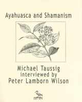 9781570271311-1570271313-Ayahuasca and Shamanism: Michael Taussig Interviewed by Peter Lamborn Wilson (Exit 18 Pamphlet)