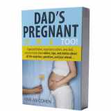 9781402211331-1402211333-Dad's Pregnant Too: Expectant fathers, expectant mothers, new dads and new moms share advice, tips and stories about all the surprises, questions and joys ahead...