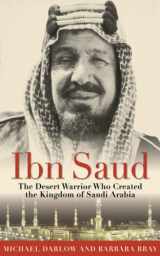 9781616085797-1616085797-Ibn Saud: The Desert Warrior Who Created the Kingdom of Saudi Arabia