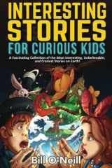 9781648450815-1648450814-Interesting Stories for Curious Kids: A Fascinating Collection of the Most Interesting, Unbelievable, and Craziest Stories on Earth!