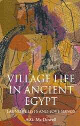 9780199247530-0199247536-Village Life in Ancient Egypt: Laundry Lists and Love Songs