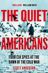 9781529066265-1529066263-The Quiet Americans: Four CIA Spies at the Dawn of the Cold War - A Tragedy in Three Acts