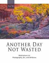 9780998785721-0998785725-Another Day Not Wasted: Meditations on Photography, Art, and Wildness