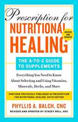 9780593541043-0593541049-Prescription for Nutritional Healing: The A-to-Z Guide to Supplements, 6th Edition: Everything You Need to Know About Selecting and Using Vitamins, Minerals, Herbs, and More