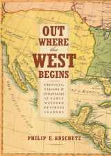 9780990550204-0990550206-Out Where the West Begins: Profiles, Visions, and Strategies of Early Western Business Leaders
