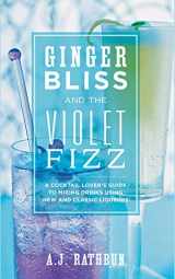 9781558326651-1558326650-Ginger Bliss and the Violet Fizz: A Cocktail Lover's Guide to Mixing Drinks Using New and Classic Liqueurs
