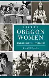 9781540203045-1540203042-Remarkable Oregon Women: Revolutionaries and Visionaries