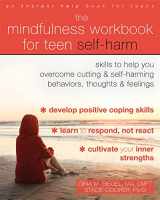 9781684033676-1684033675-The Mindfulness Workbook for Teen Self-Harm: Skills to Help You Overcome Cutting and Self-Harming Behaviors, Thoughts, and Feelings