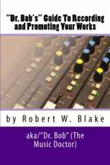 9781500593278-1500593273-"Dr. Bob's" Guide To Recording And Promoting Your Works