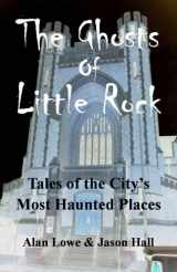 9781427635600-1427635609-The Ghosts of Little Rock: Tales of the City's Most Haunted Places