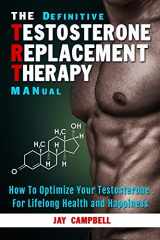 9781942761723-1942761724-The Definitive Testosterone Replacement Therapy MANual: How to Optimize Your Testosterone For Lifelong Health And Happiness