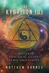 9781537047638-1537047639-The Kybalion 101: a modern, practical guide, plain and simple (The Ancient Egyptian Enlightenment Series)
