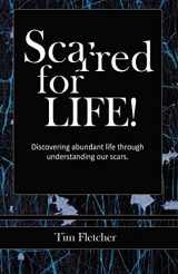 9781545669013-1545669015-Scarred For Life!: Discovering Abundant Life Through Understanding Our Scars