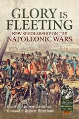 9781912866694-1912866692-Glory is Fleeting: New Scholarship on the Napoleonic Wars (From Reason to Revolution)