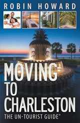9780989952378-0989952371-Moving to Charleston: The Un-Tourist Guide