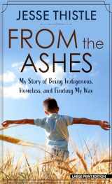 9781432892470-1432892479-From the Ashes: My Story of Being Indigenous, Homeless, and Finding My Way (Thorndike Press Large Print Biography and Memoir)