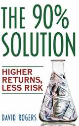 9780471770817-0471770817-The 90% Solution: Higher Returns, Less Risk