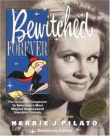 9781930819405-1930819404-Bewitched Forever: The Immortal Companion To Television's Most Magical Supernatural Situation Comedy