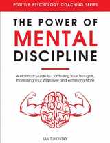 9781696742382-1696742382-The Power of Mental Discipline: A Practical Guide to Controlling Your Thoughts, Increasing Your Willpower and Achieving More (Master Your Self Discipline)