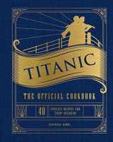 9781647228576-1647228573-Titanic: The Official Cookbook: 40 Timeless Recipes for Every Occasion (Titanic Film Cookbook, Titanic Film Entertaining)