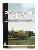 9788361421160-8361421165-Consolidated Mess: The Illustrated Guide to Nose-turreted B-24 Production Variants in USAAF Combat Service (White Series)