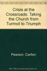 9780892745524-0892745525-Crisis at the Crossroads: Taking the Church from Turmoil to Triumph