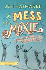 9780718031848-0718031849-Of Mess and Moxie: Wrangling Delight Out of This Wild and Glorious Life