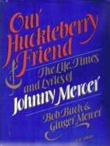 9780818403316-0818403314-Our Huckleberry Friend: The Life, Times and Lyrics of Johnny Mercer