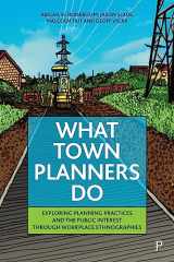 9781447365983-1447365984-What Town Planners Do: Exploring Planning Practices and the Public Interest through Workplace Ethnographies