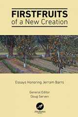9781734018103-1734018100-Firstfruits of a New Creation: Essays in Honor of Jerram Barrs