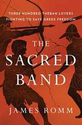 9781501198014-1501198017-The Sacred Band: Three Hundred Theban Lovers Fighting to Save Greek Freedom