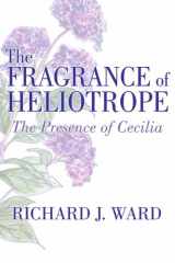 9781434323880-1434323889-The Fragrance of Heliotrope: The Presence of Cecilia