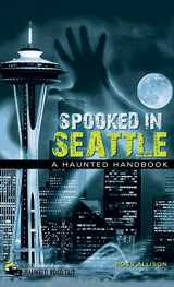 9781578606245-1578606241-Spooked in Seattle: A Haunted Handbook (America's Haunted Road Trip)