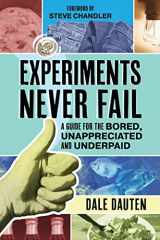 9781600252013-160025201X-Experiments Never Fail: A Guide for the Bored, Unappreciated and Underpaid