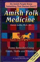 9781886898004-1886898006-Amish Folk Medicine : Home Remedies Using Foods, Herbs and Vi