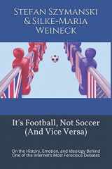 9781980673446-1980673446-It's Football, Not Soccer (And Vice Versa): On the History, Emotion, and Ideology Behind One of the Internet's Most Ferocious Debates