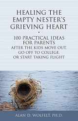 9781617222504-161722250X-Healing the Empty Nester's Grieving Heart: 100 Practical Ideas for Parents After the Kids Move Out, Go Off to College, or Start Taking Flight (Healing Your Grieving Heart series)