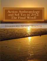 9780988475908-0988475901-Action Anthropology and Sol Tax in 2012: The Final Word? (Memoir)