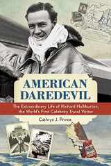 9781613731598-1613731590-American Daredevil: The Extraordinary Life of Richard Halliburton, the World's First Celebrity Travel Writer
