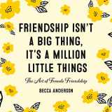 9781642500677-1642500674-Friendship Isn't a Big Thing, It's a Million Little Things: The Art of Female Friendship (Gift for Female Friends, BFF Quotes) (Becca's Self-Care)