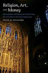 9781469626970-1469626977-Religion, Art, and Money: Episcopalians and American Culture from the Civil War to the Great Depression