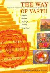 9780974910918-0974910910-The Way of Vastu: Creating Prosperity Through the Power of the Vedas : Achieve Success Through Indian Feng Shui