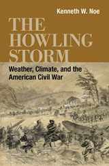9780807180419-0807180416-The Howling Storm: Weather, Climate, and the American Civil War (Conflicting Worlds: New Dimensions of the American Civil War)