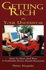 9780967162485-0967162483-Getting Rich In Your Underwear: How To Start And Run A Profitable Home-Based Business